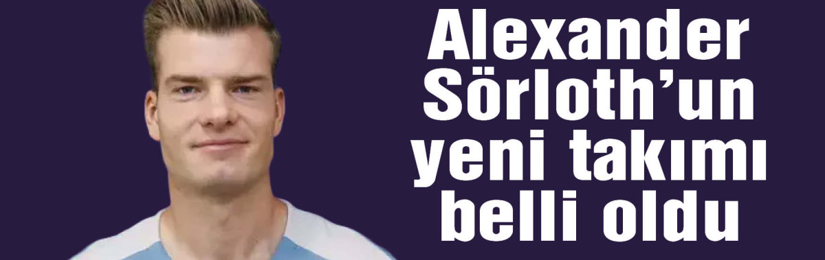 Atletico Madrid, Alexander Sörloth transferini resmen açıkladı
