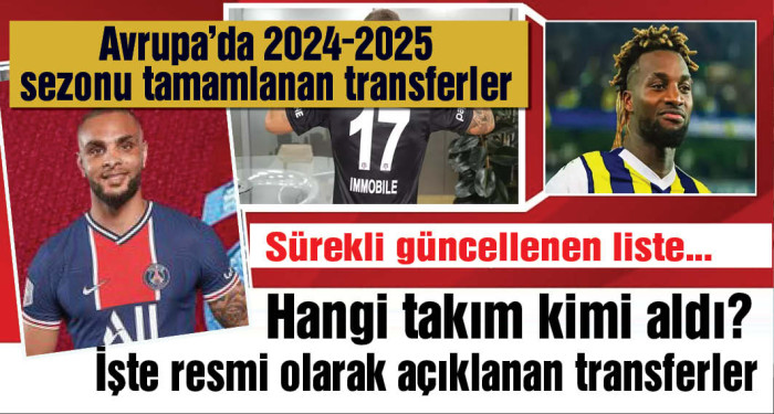 Avrupa'da ve dünyada biten transferler 2024 (2024/25 sezonu güncel yaz transferleri)
