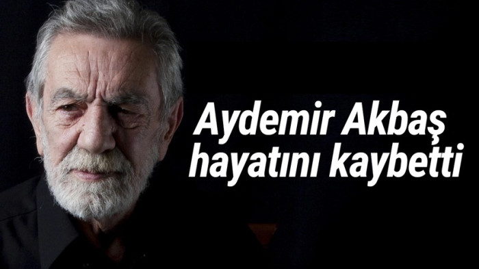 Aydemir Akbaş hayatını kaybetti