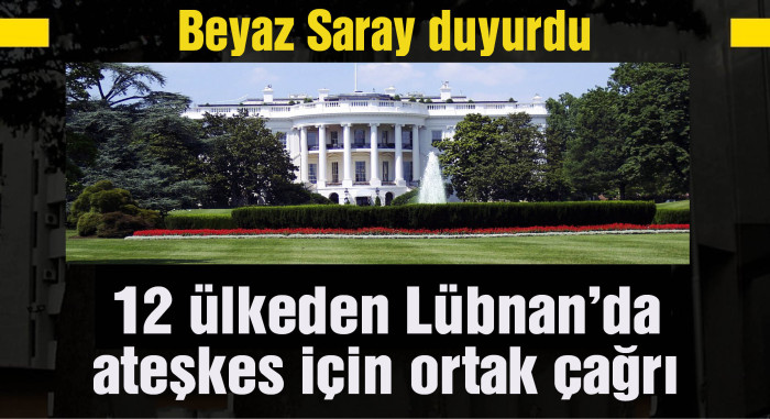 Beyaz Saray duyurdu: 12 ülkeden Lübnan’da ateşkes için ortak çağrı