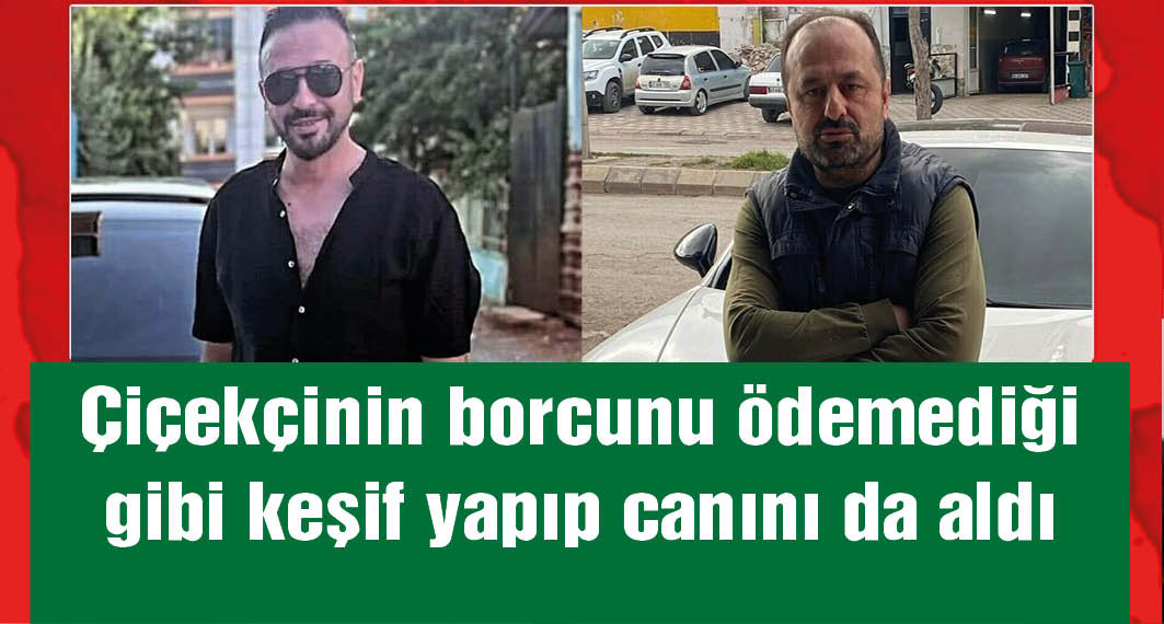 Borcunu ödemediği çiçekçiyi siparişini göndermediği için öldürmüş