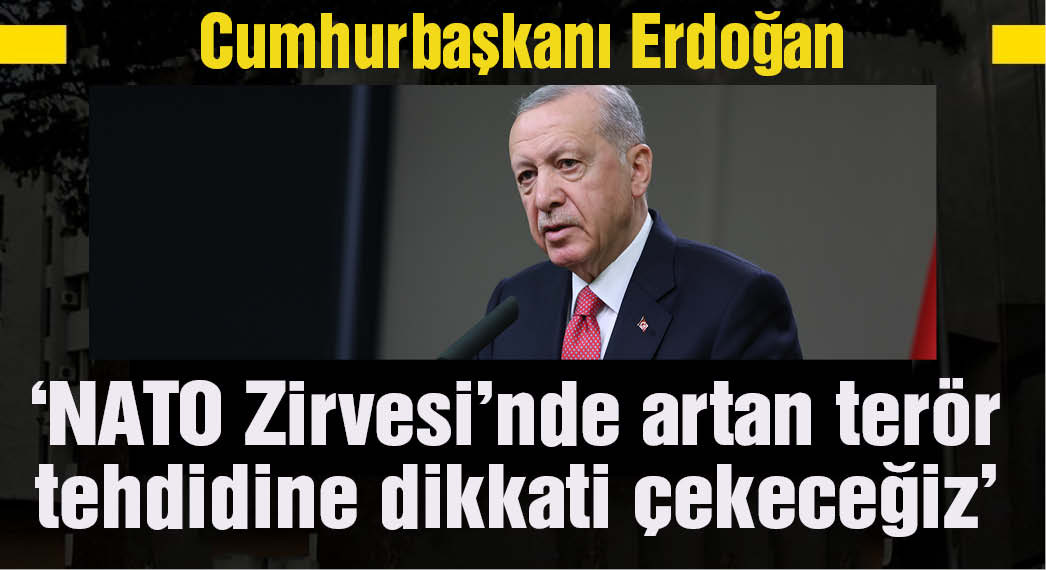 Cumhurbaşkanı Erdoğan: NATO Zirvesi'nde artan terör tehdidine dikkati çekeceğiz