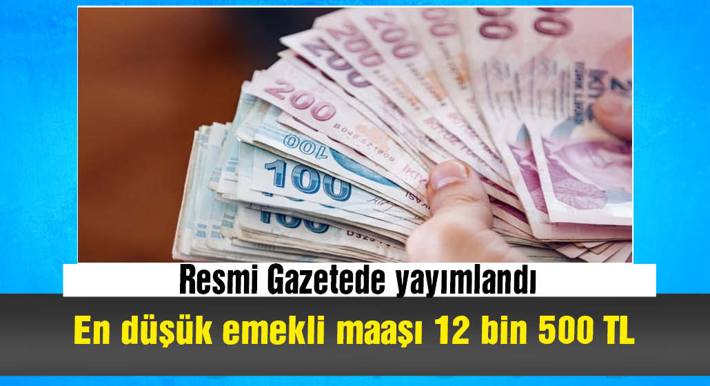 En düşük emekli maaşını 12 bin 500 liraya çıkaran düzenleme, Resmi Gazete’de yayımlandı