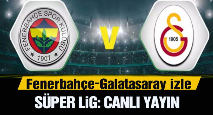 Fenerbahçe - Galatasaray canlıu izle