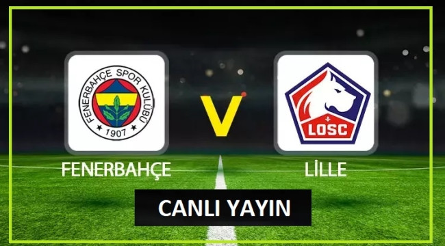 Fenerbahçe - Lille maçını canlı izle 