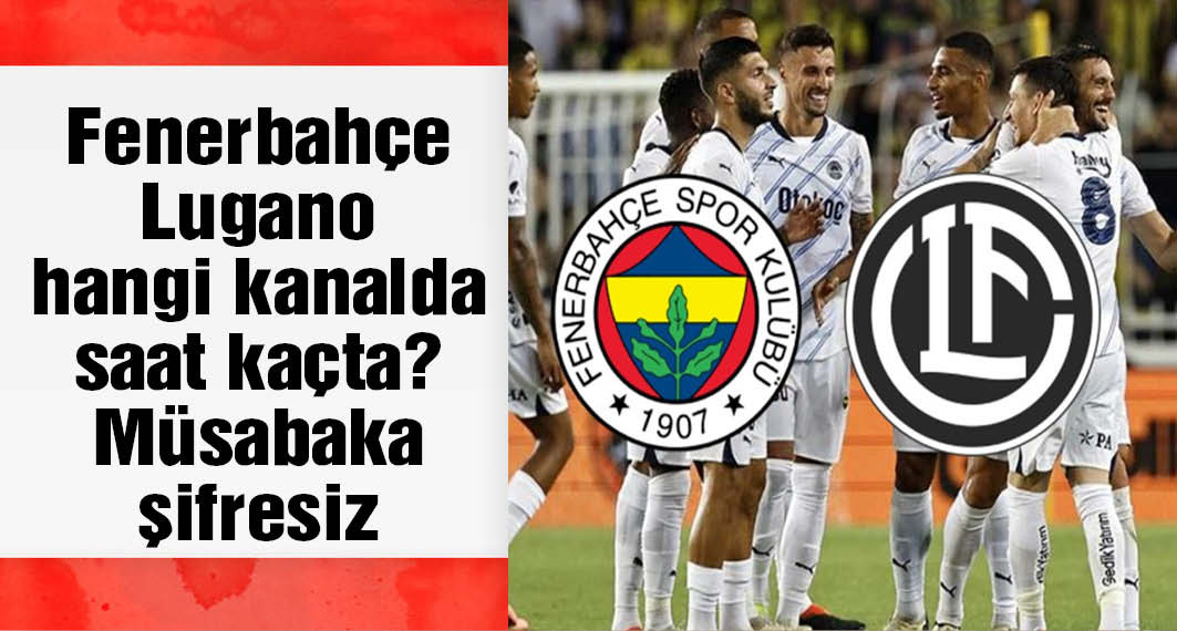 Fenerbahçe Lugano hangi kanalda, saat kaçta? Fenerbahçe Şampiyonlar Ligi maçı şifresiz mi?
