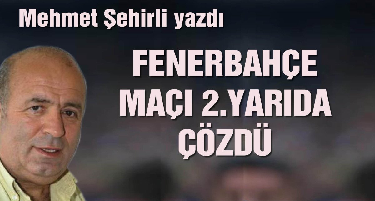 Fenerbahçe maçı ikinci yarıda çözdü