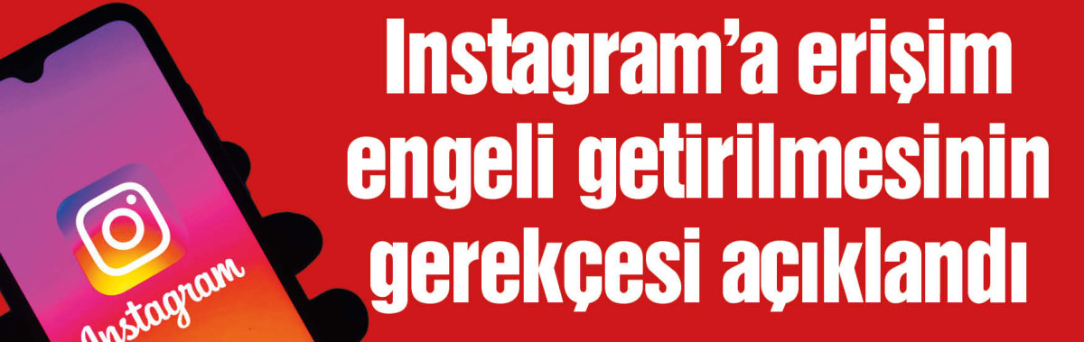 Instagram'a erişim engeli getirilmesinin gerekçesi açıklandı