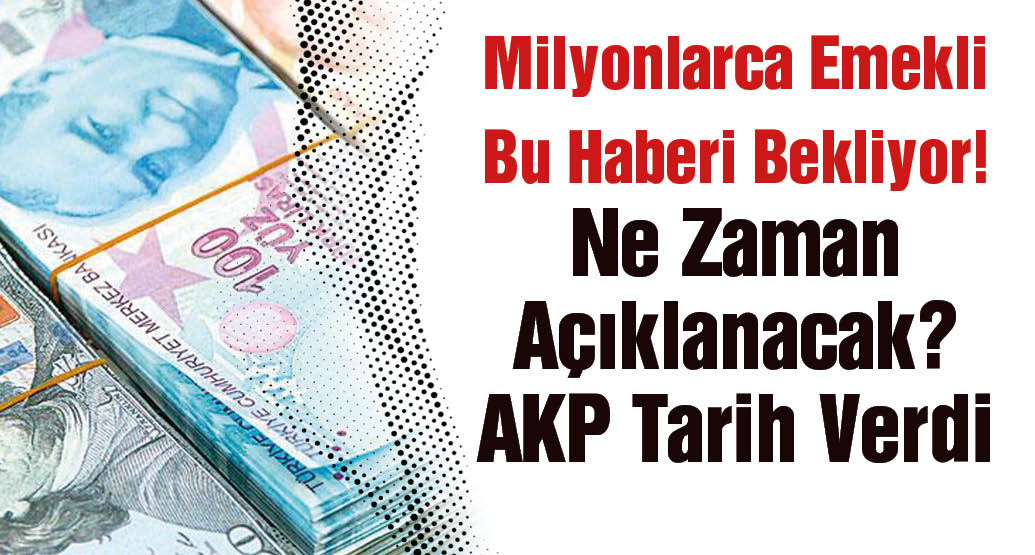 Milyonlarca Emekli Bu Haberi Bekliyor! Ne Zaman Açıklanacak? AKP Tarih Verdi