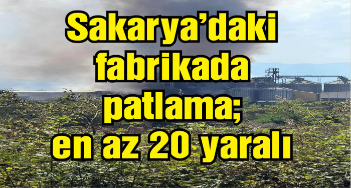  Sakarya’da makarna fabrikasında patlama: 20 yaralı