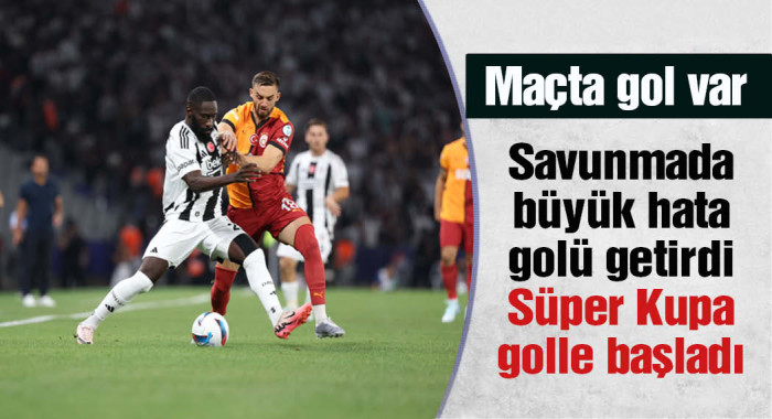 Süper Kupa: Galatasaray-Beşiktaş maçı canlı yayın! Maçta gol var