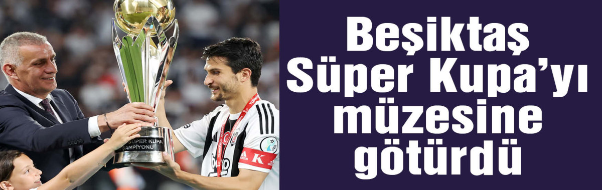 Süper Kupa şampiyonu Beşiktaş kupasını aldı