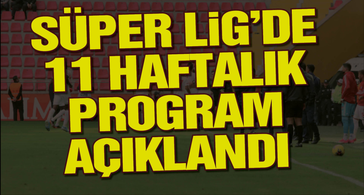 Süper Lig'de 11 haftalık program açıklandı: İşte derbi tarihleri