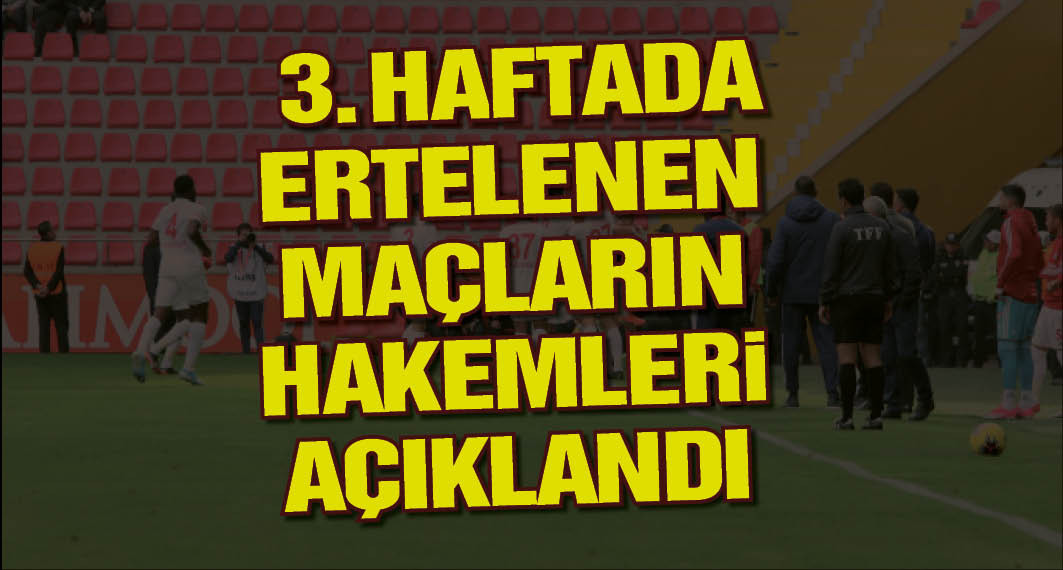 Süper Lig'de 3'üncü haftanın erteleme maçlarının hakemleri açıklandı