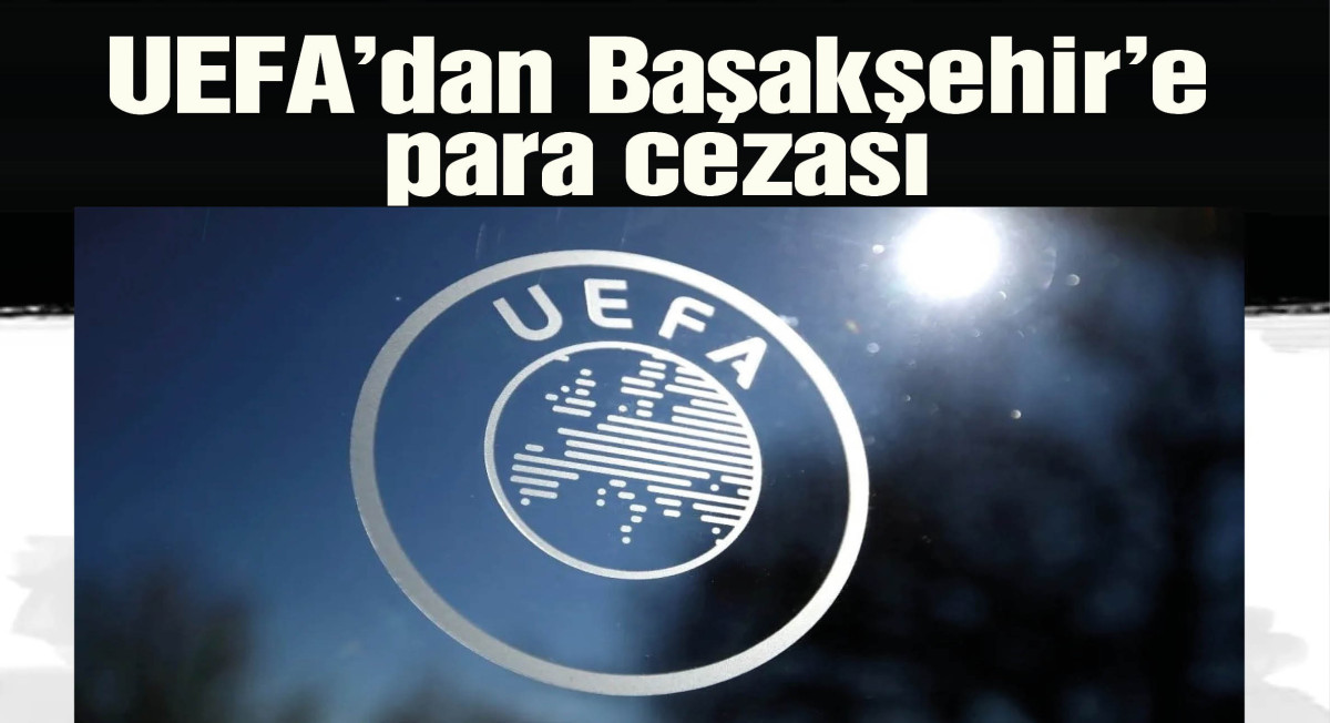 UEFA’dan Başakşehir’e para cezası