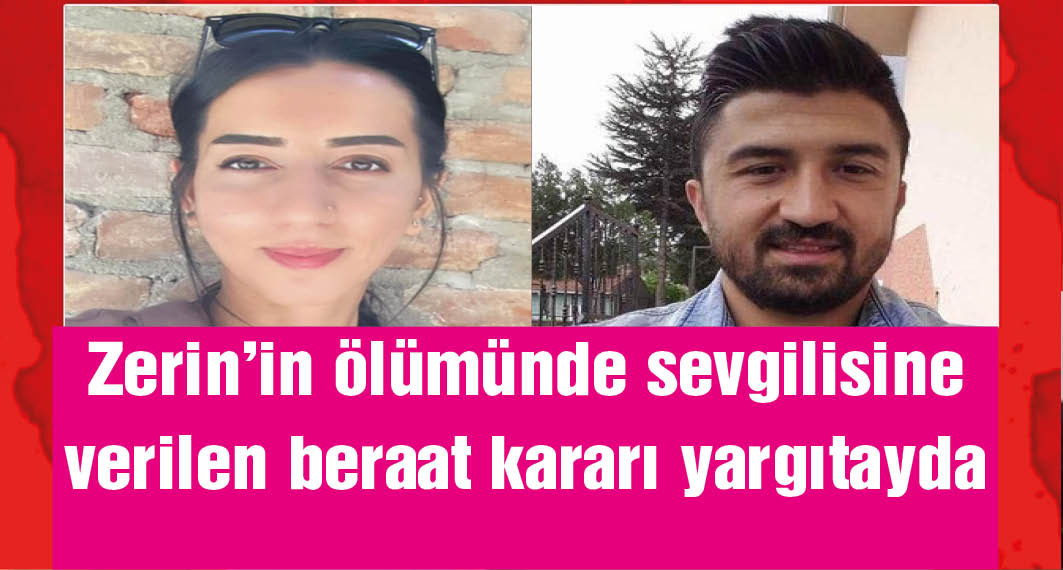 Zerin'in ölümünde sevgilisine verilen beraat kararı, Yargıtay'a taşındı